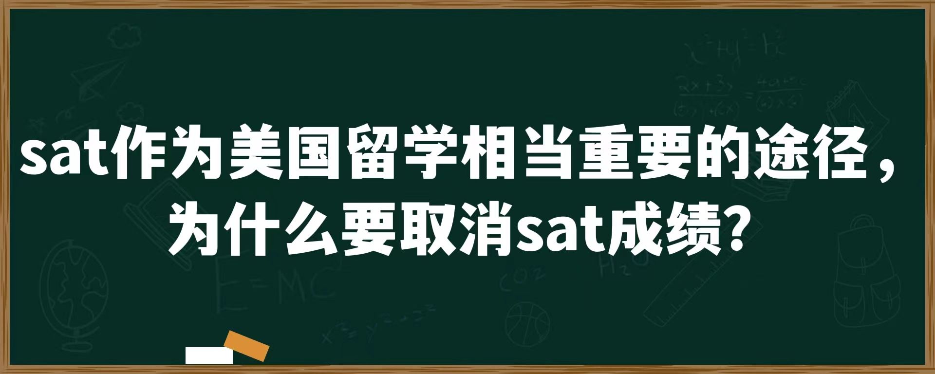 sat作为美国留学相当重要的途径，为什么要取消sat成绩？