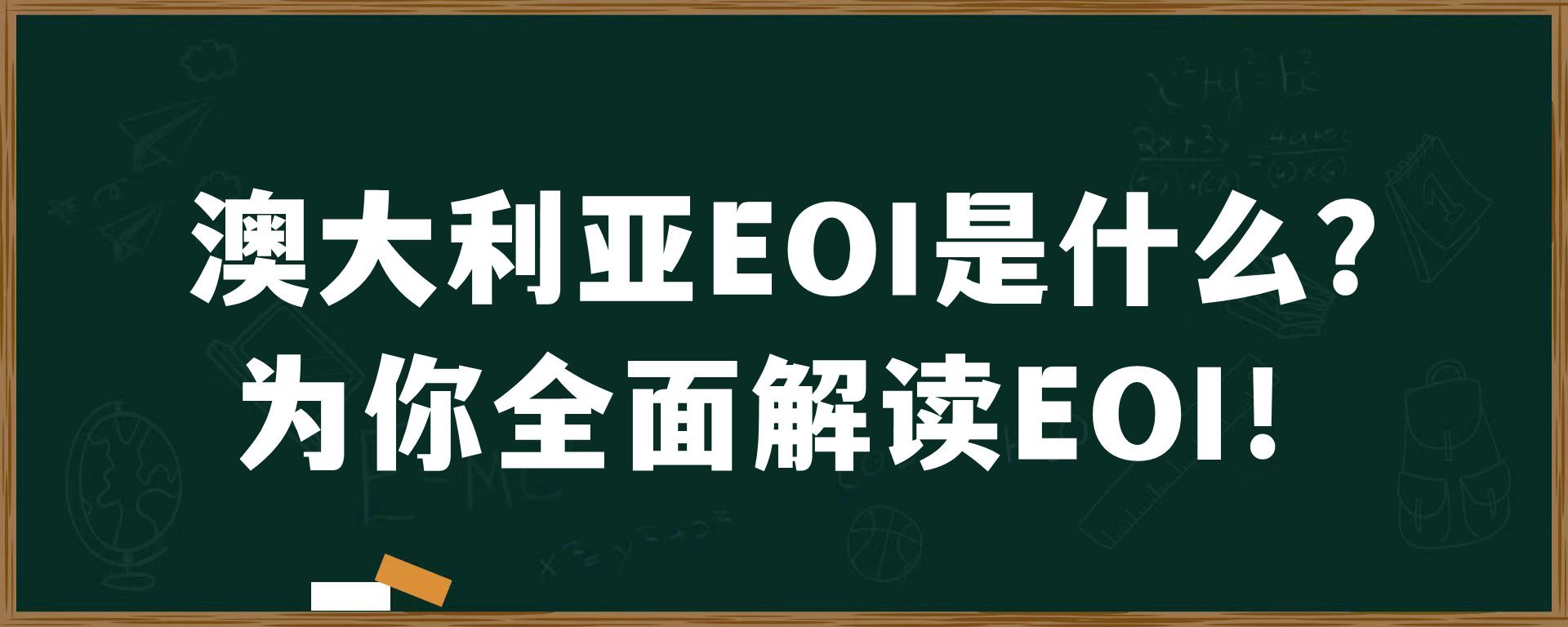 澳大利亚EOI是什么？为你全面解读EOI！