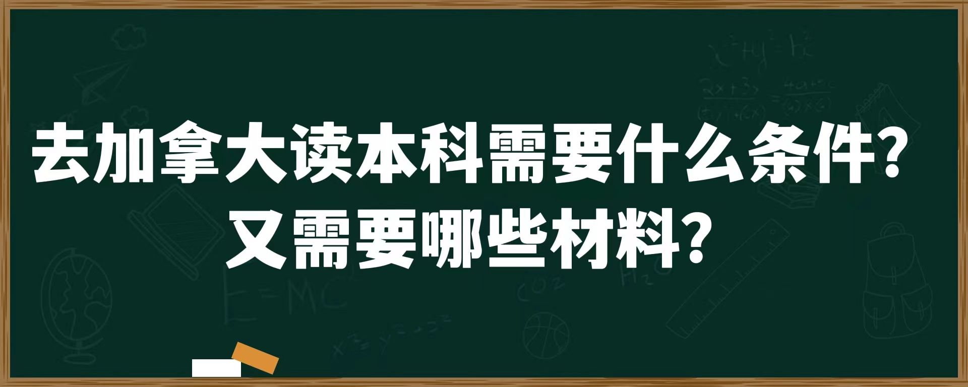 去加拿大读本科需要什么条件？又需要哪些材料？