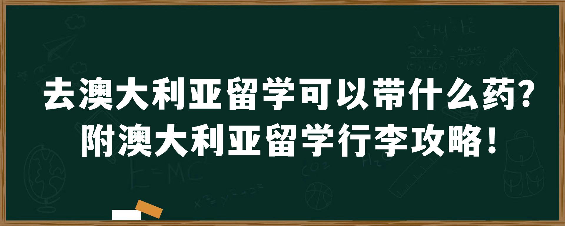 去澳大利亚留学可以带什么药？附澳大利亚留学行李攻略！