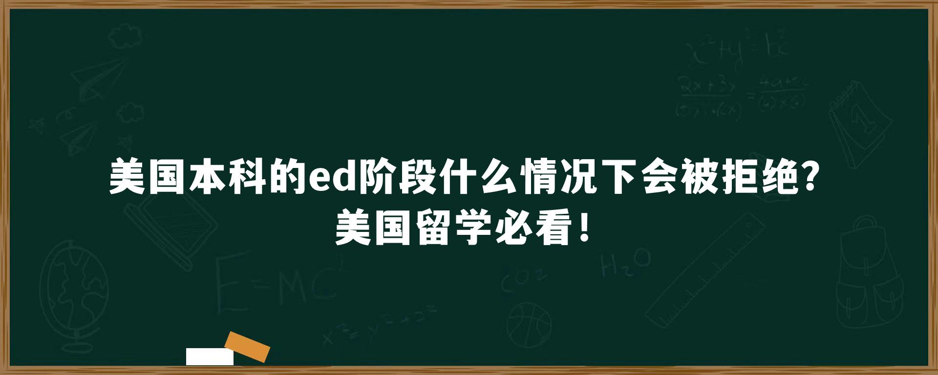 美国本科的ed阶段什么情况下会被拒绝？美国留学必看！