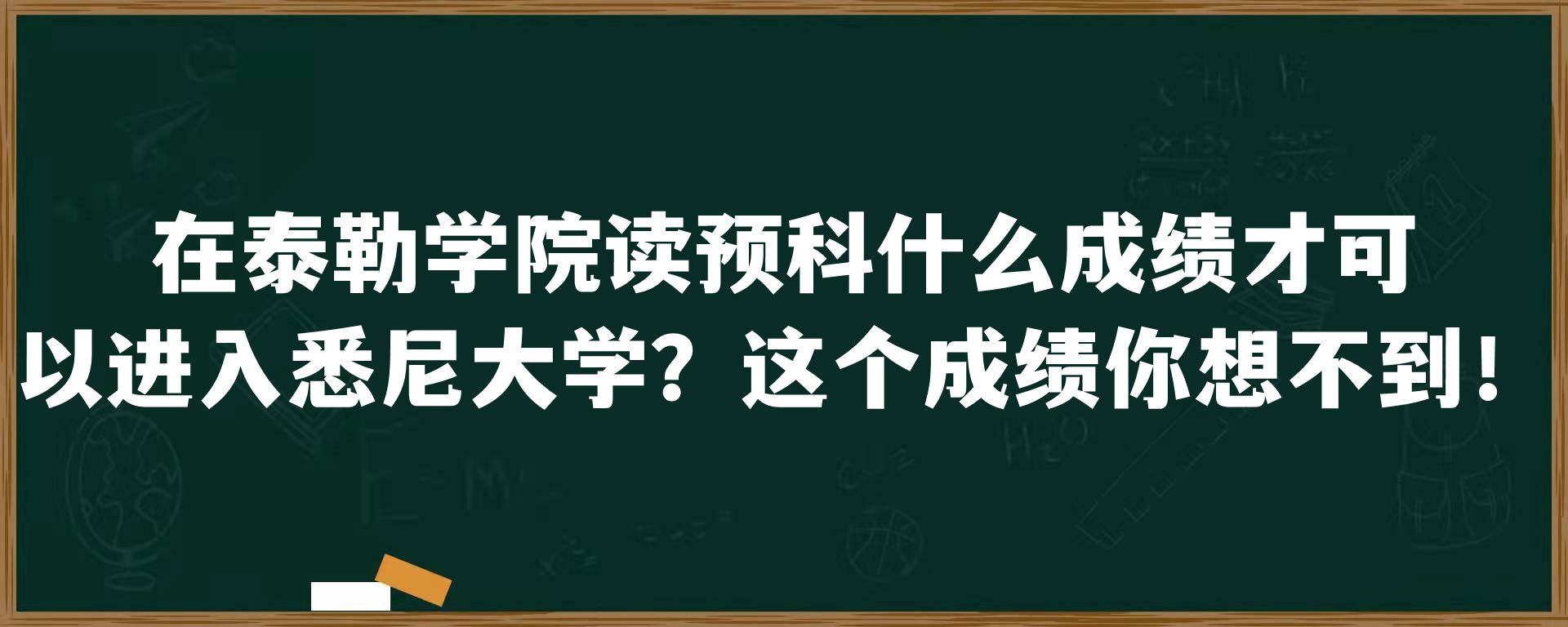 在泰勒学院读预科什么成绩才可以进入悉尼大学？这个成绩你想不到！