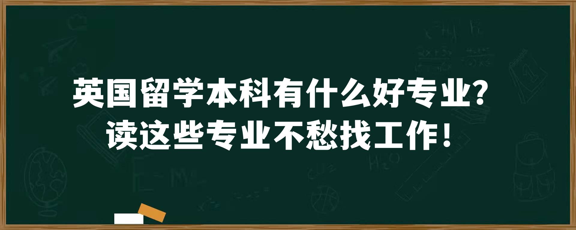 英国留学本科有什么好专业？读这些专业不愁找工作！