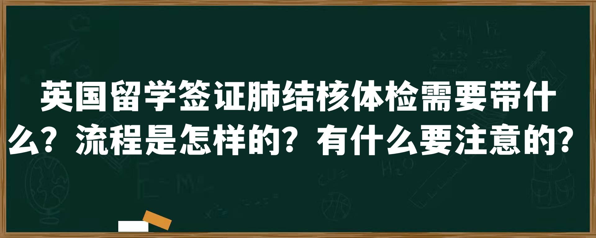 英国留学签证肺结核体检需要带什么？流程是怎样的？有什么要注意的？