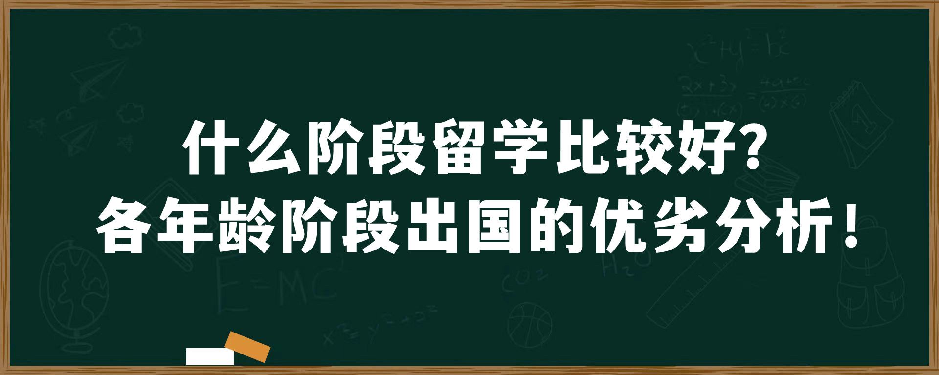 什么阶段留学比较好？各年龄阶段出国的优劣分析！