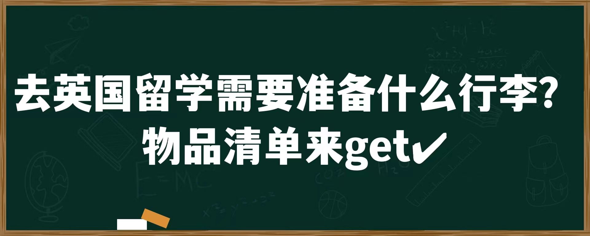 去英国留学需要准备什么行李？物品清单来get✔