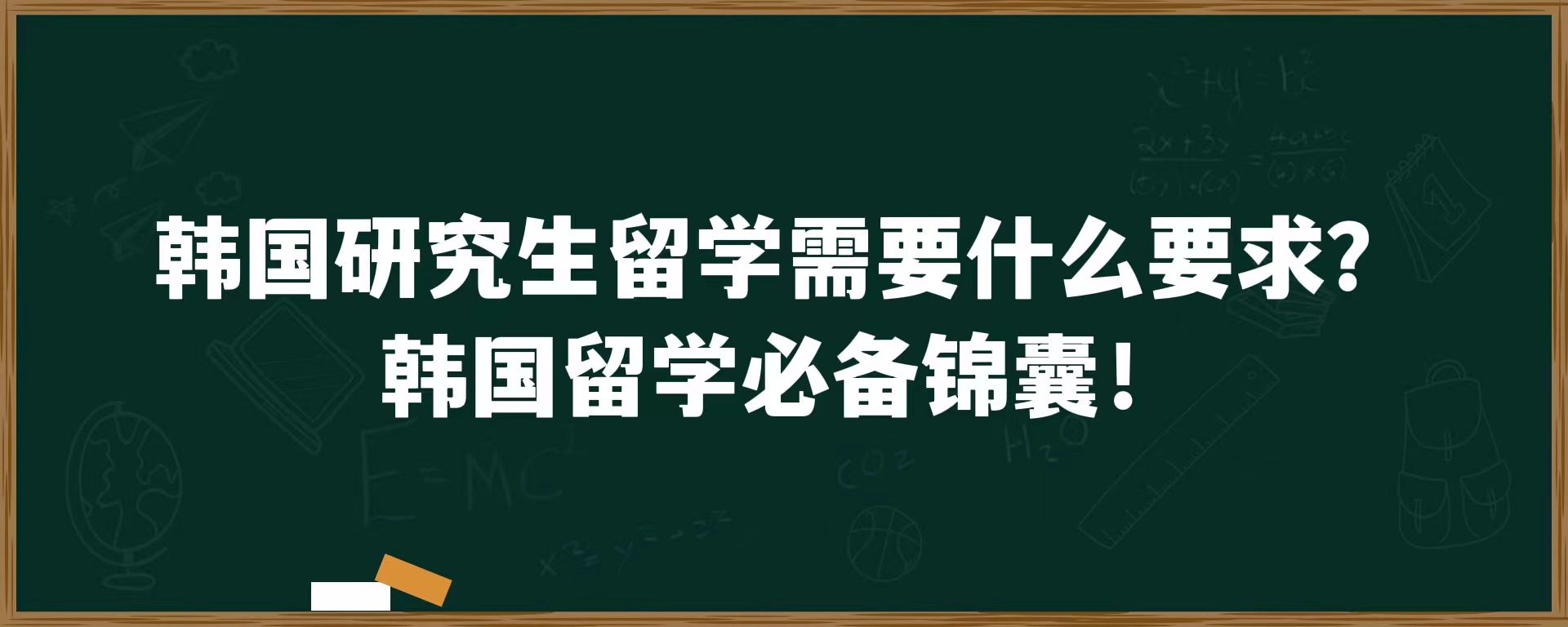 韩国研究生留学需要什么要求？韩国留学必备锦囊！