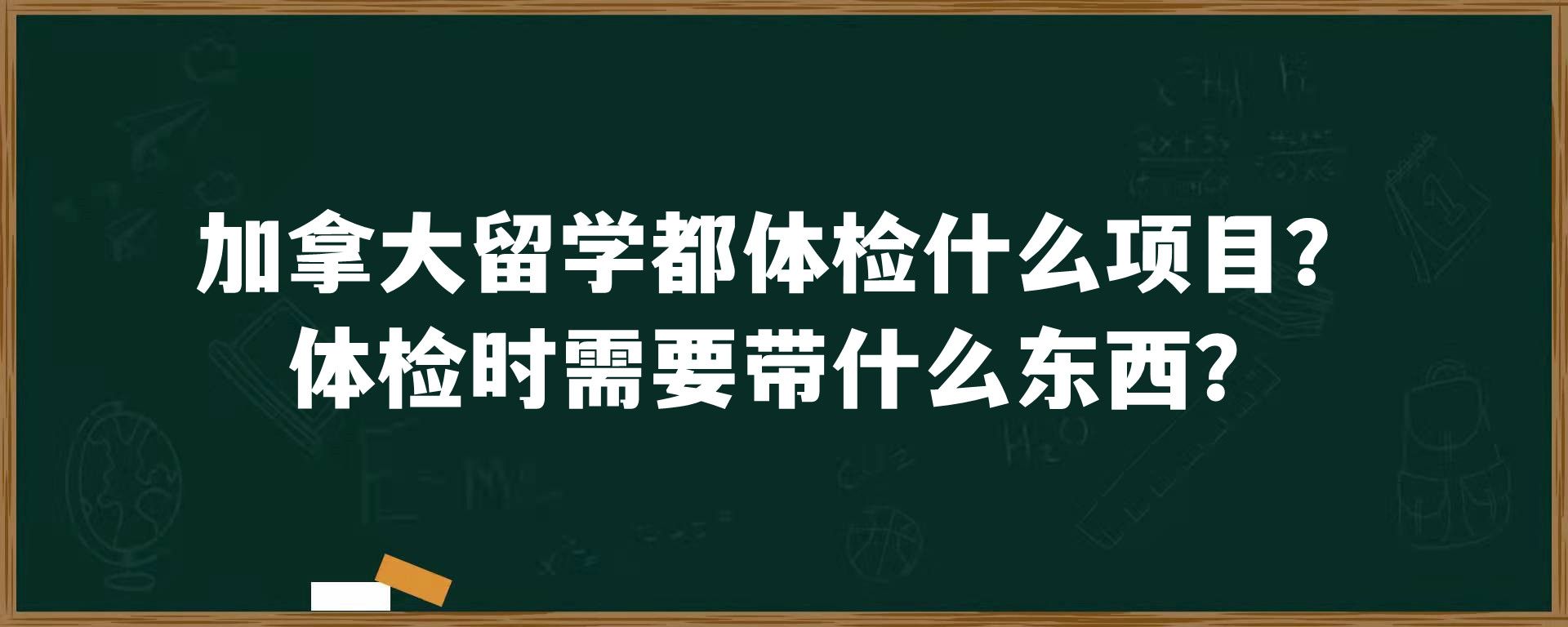 加拿大留学都体检什么项目？体检时需要带什么东西？