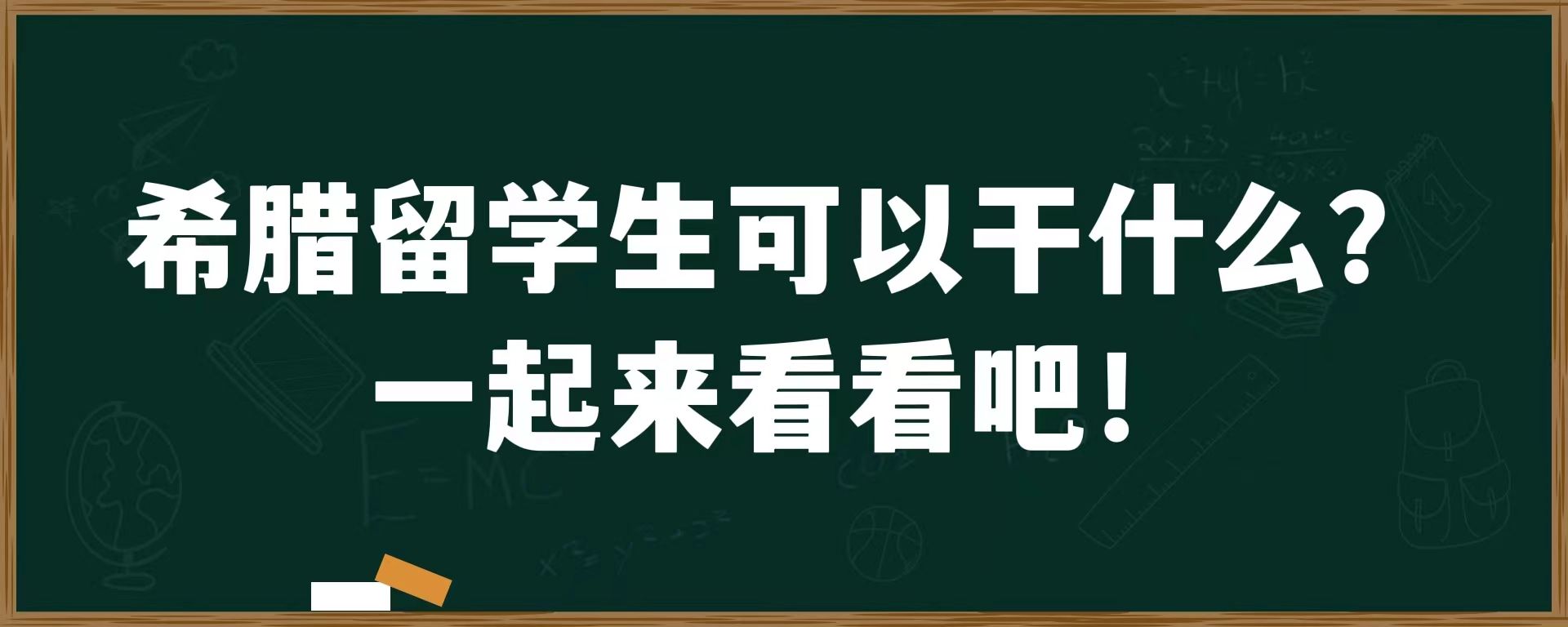 希腊留学生可以干什么？一起来看看吧！