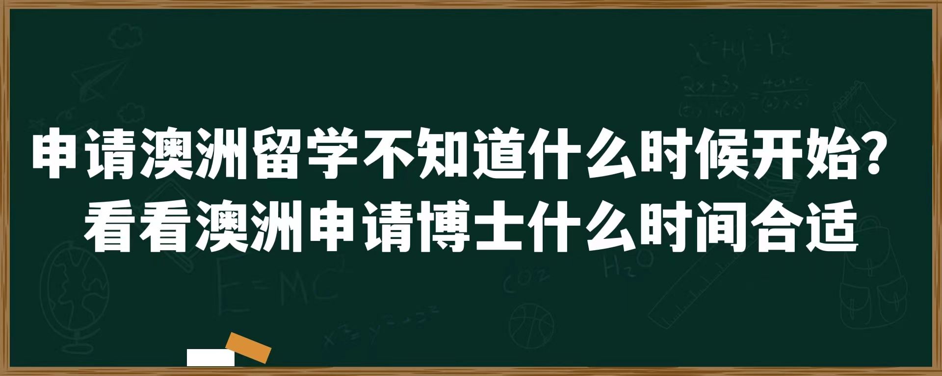 申请澳洲留学不知道什么时候开始？看看澳洲留学申请博士什么时间合适