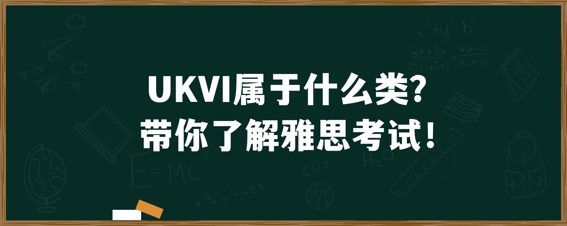 UKVI属于什么类？带你了解雅思考试！