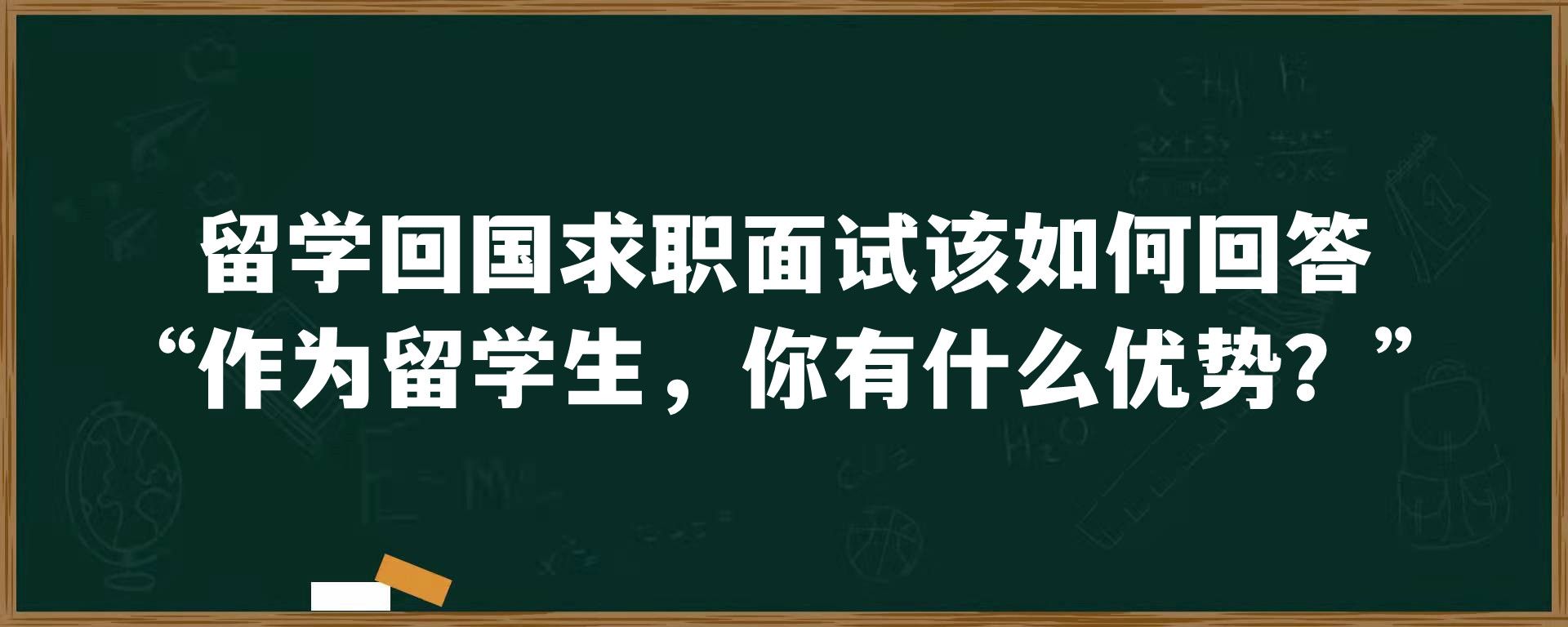 留学回国求职面试该如何回答“作为留学生，你有什么优势？”