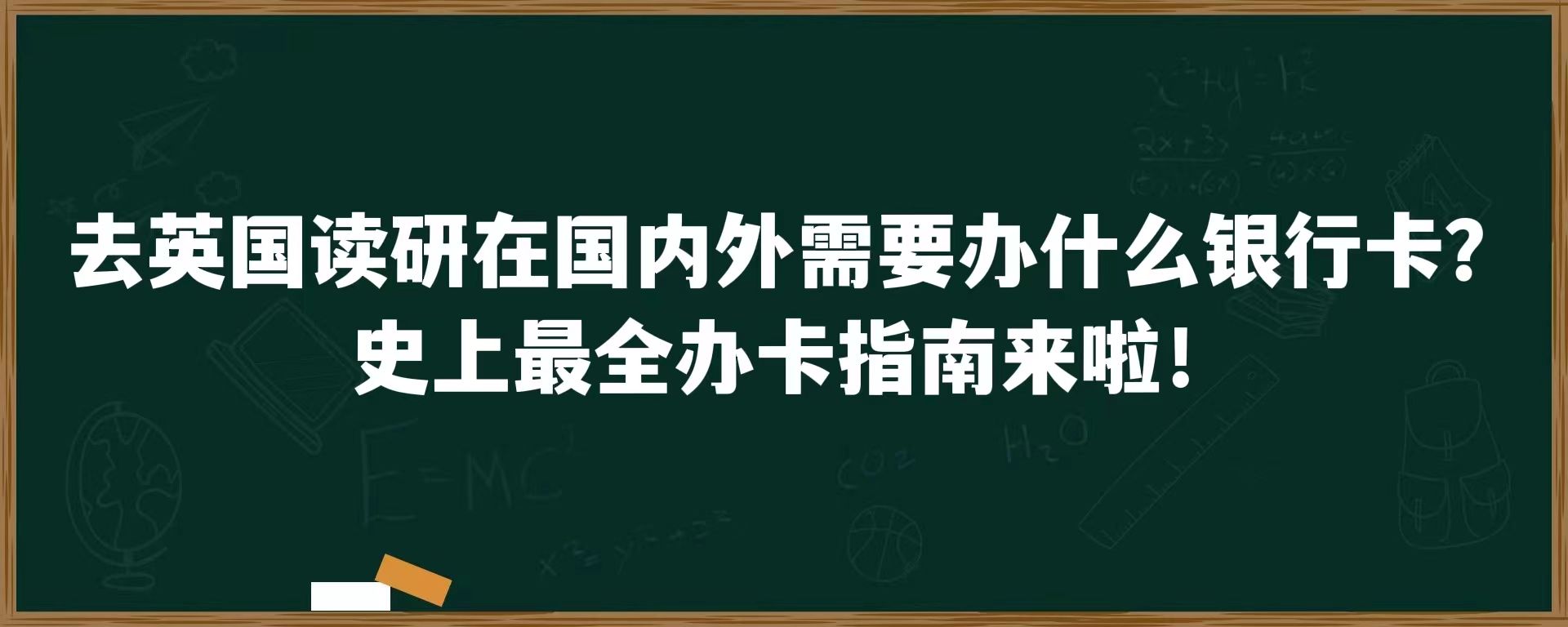 去英国读研在国内外需要办什么银行卡？史上最全办卡指南来啦！