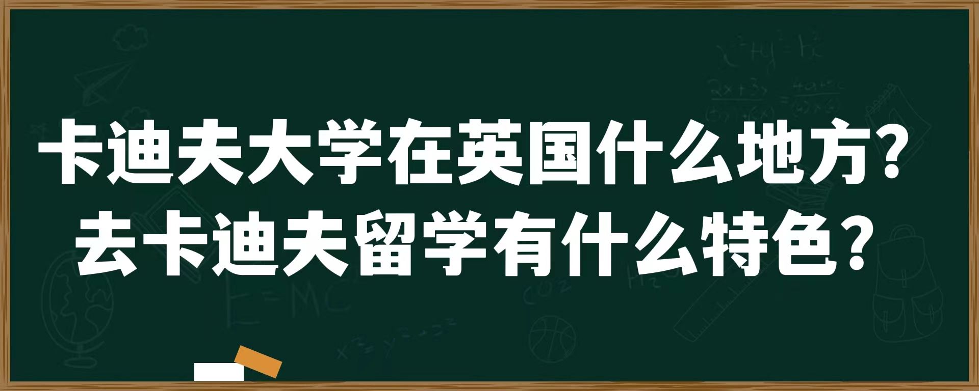 卡迪夫大学在英国什么地方？去卡迪夫留学有什么特色？