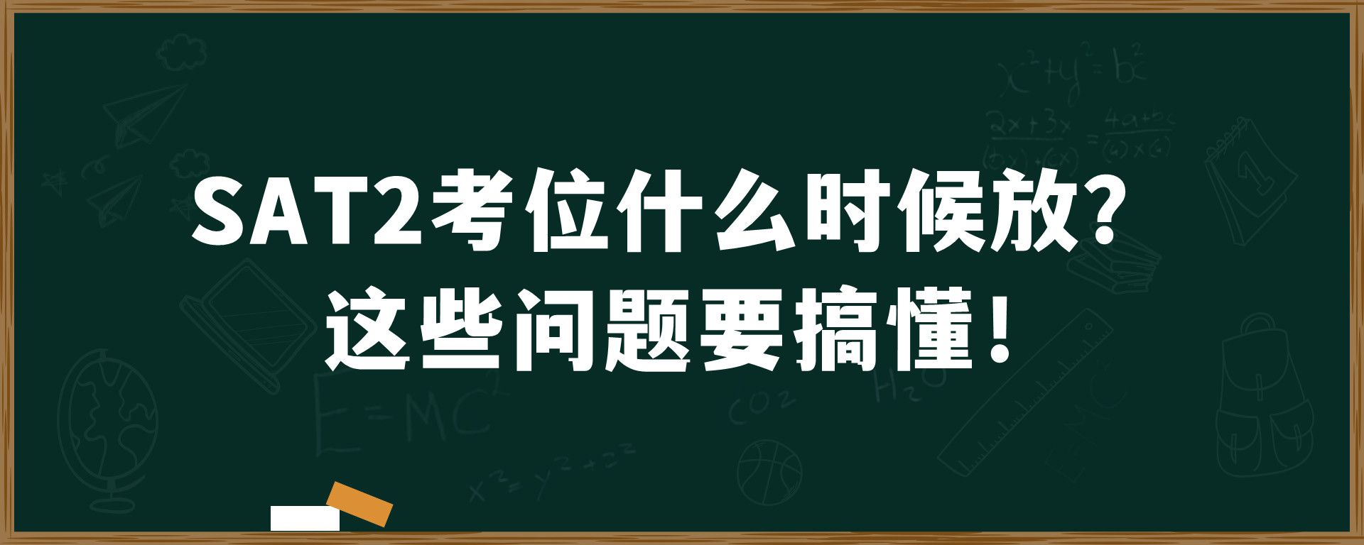 SAT2考位什么时候放？这些问题要搞懂！