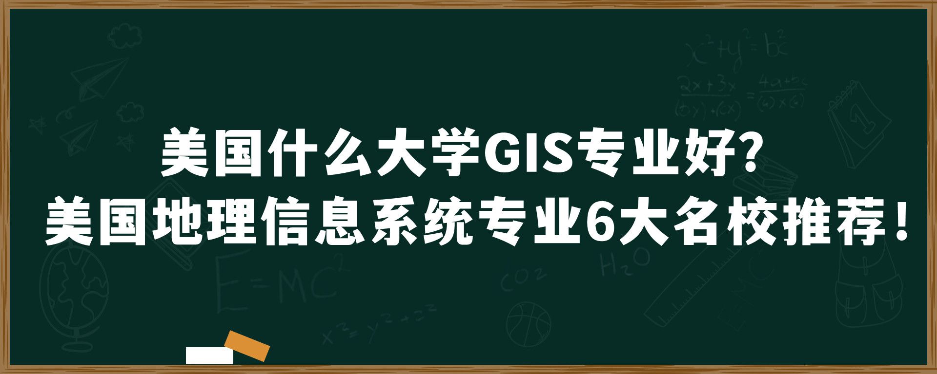 美国什么大学GIS专业好？美国地理信息系统专业6大名校推荐！