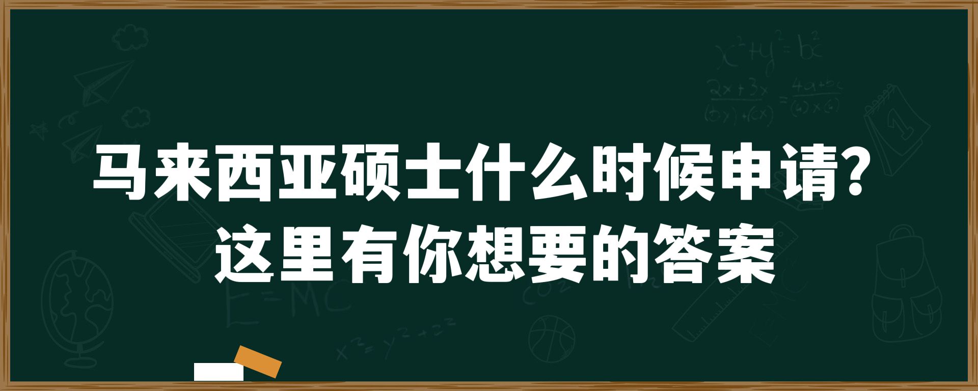 马来西亚硕士什么时候申请？这里有你想要的答案