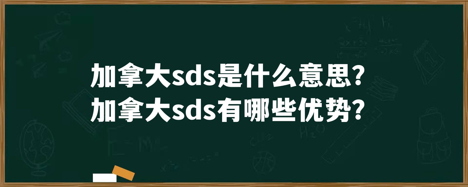 加拿大sds是什么意思？加拿大sds有哪些优势？