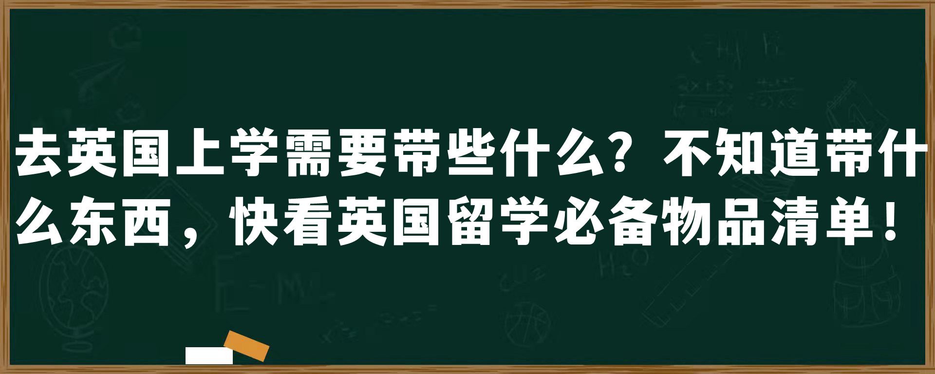 去英国上学需要带些什么？不知道带什么东西，快看英国留学必备物品清单！