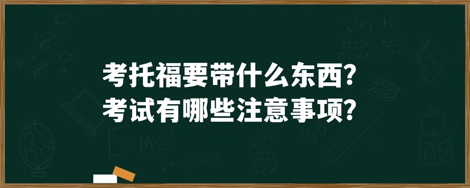 考托福要带什么东西？考试有哪些注意事项？