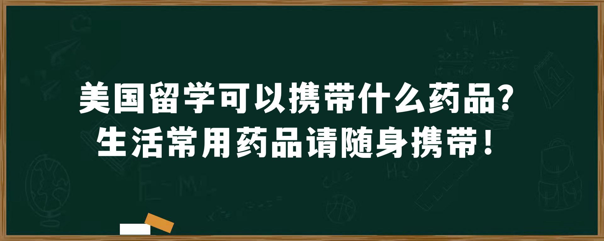 美国留学可以携带什么药品？生活常用药品请随身携带！