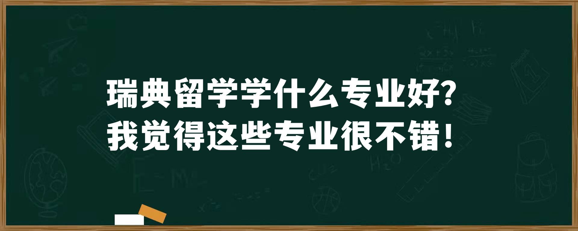 瑞典留学学什么专业好？我觉得这些专业很不错！