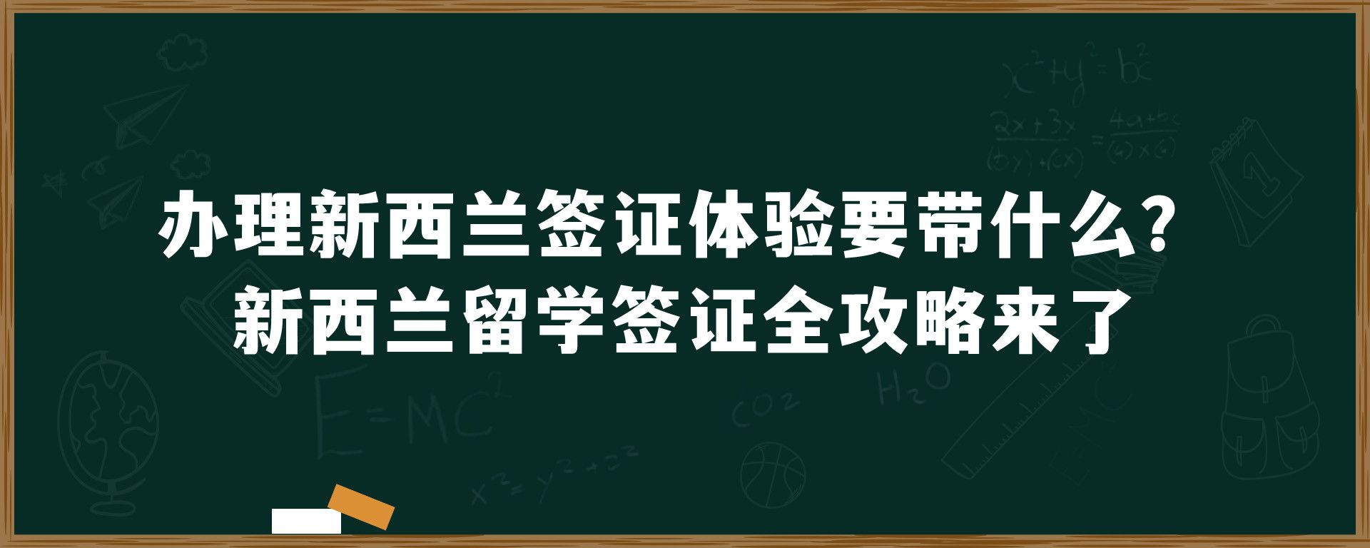 办理新西兰签证体验要带什么？新西兰留学签证全攻略来了