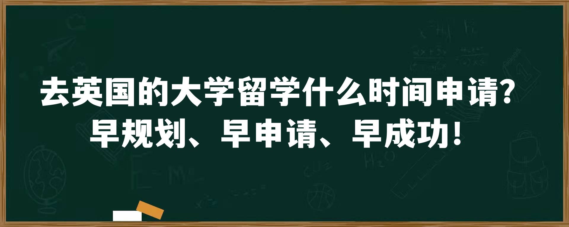 去英国的大学留学什么时间申请？早规划、早申请、早成功！