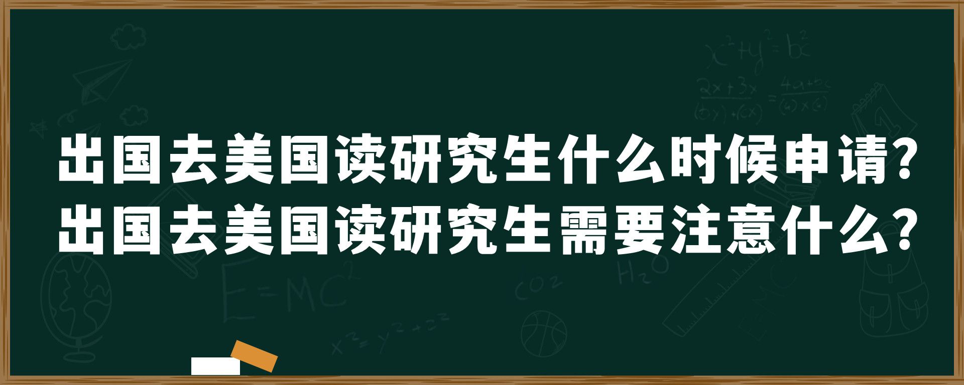 出国去美国读研究生什么时候申请？出国去美国读研究生需要注意什么？