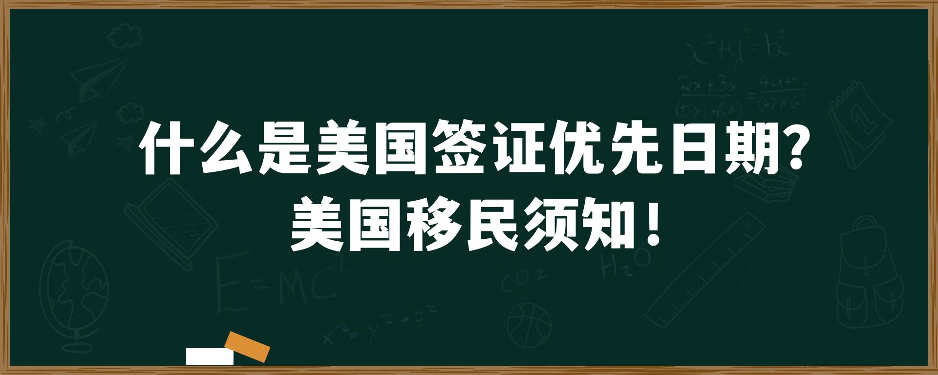 什么是美国签证优先日期？美国移民须知！