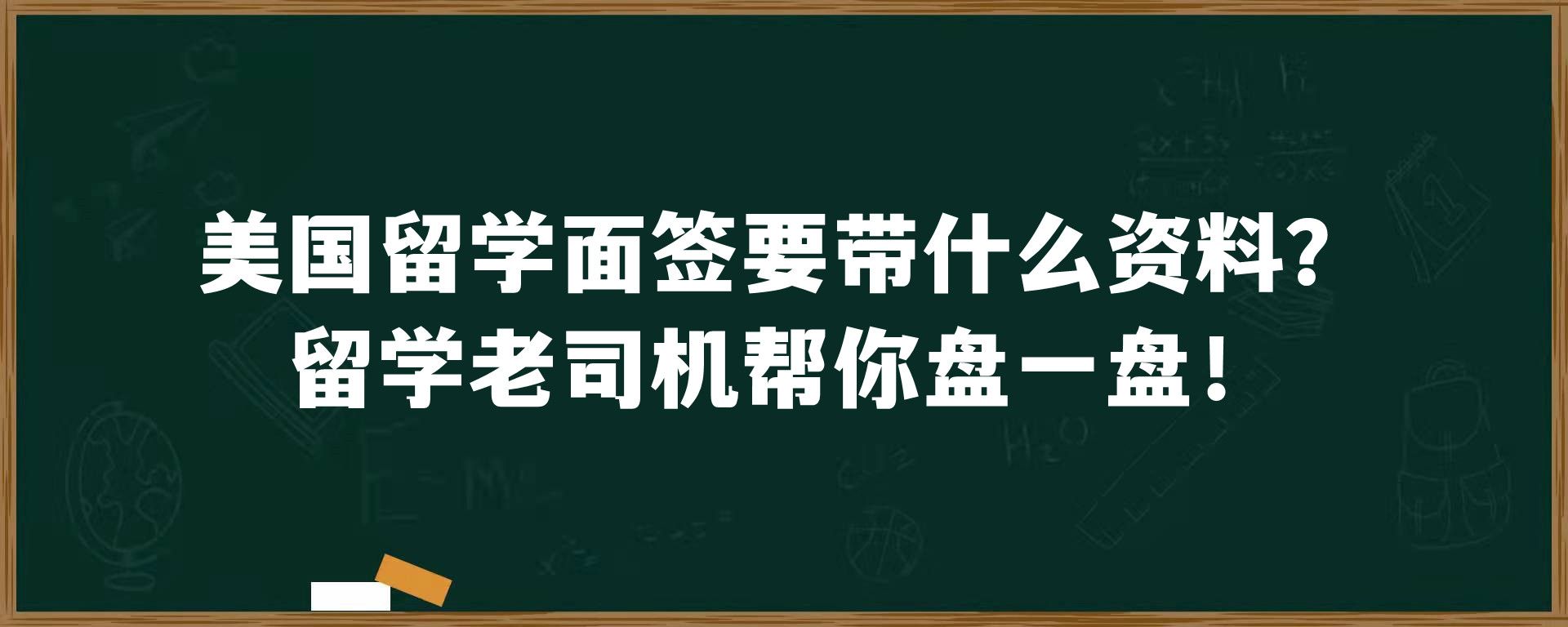 美国留学面签要带什么资料？留学老司机帮你盘一盘！