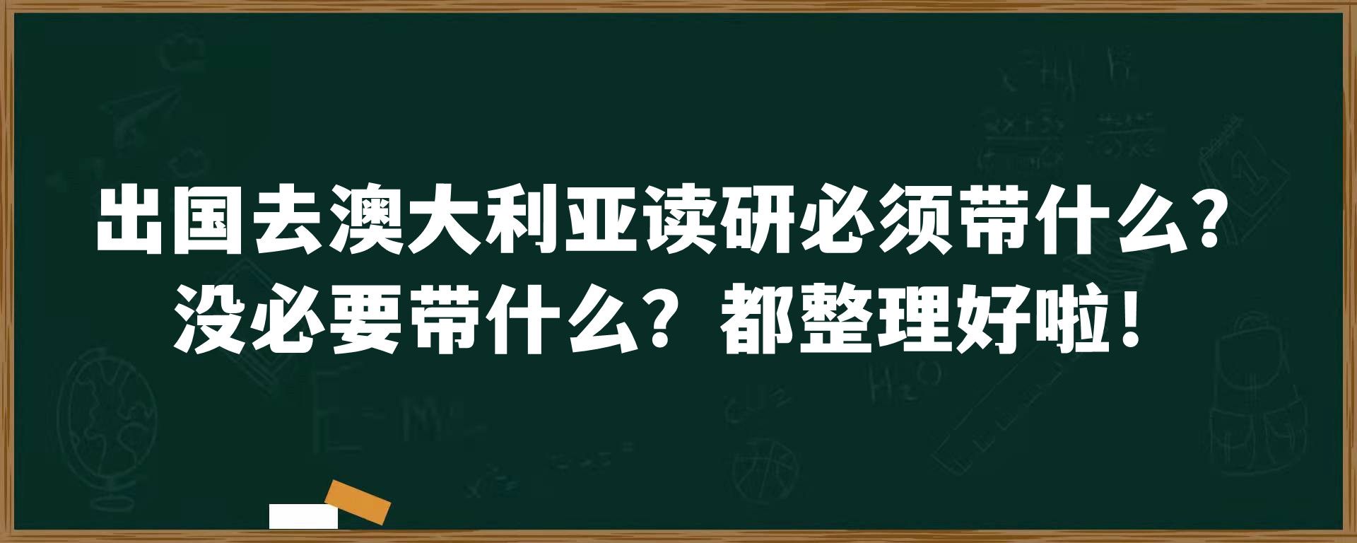 出国去澳大利亚读研必须带什么？没必要带什么？都整理好啦！