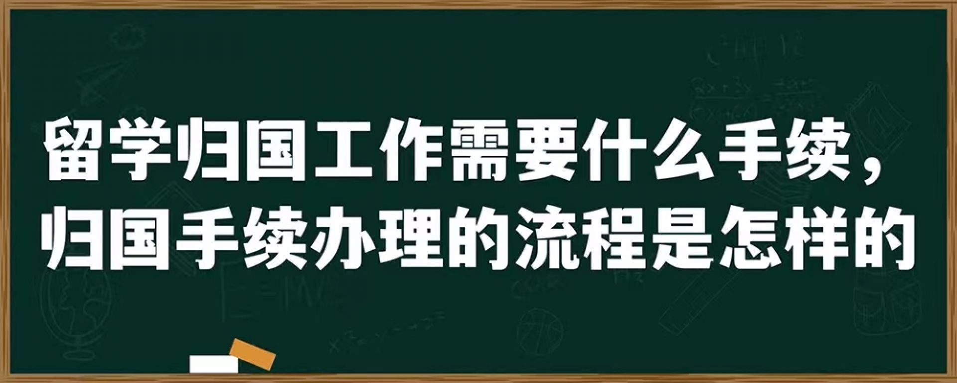 留学归国工作需要什么手续，归国手续办理的流程是怎样的