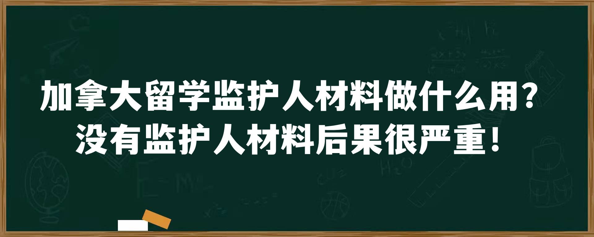 加拿大留学监护人材料做什么用？没有监护人材料后果很严重！