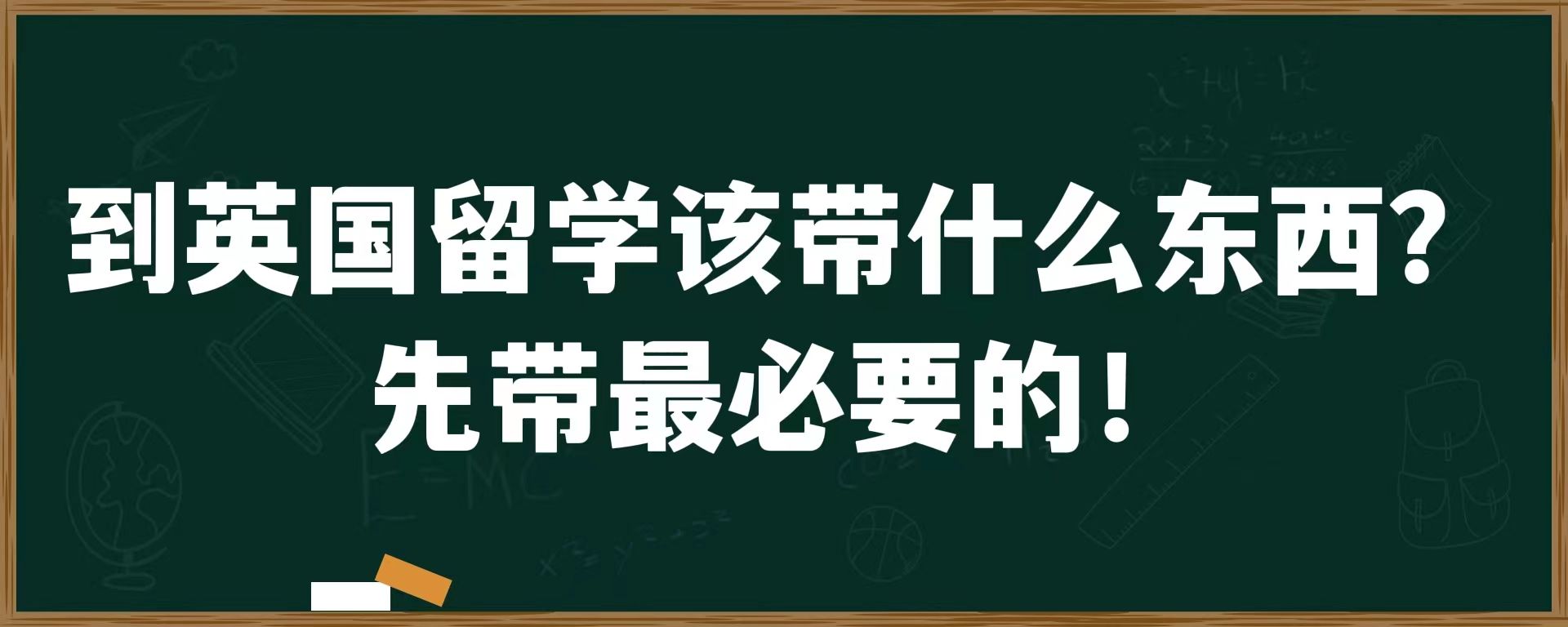 到英国留学该带什么东西？先带最必要的！