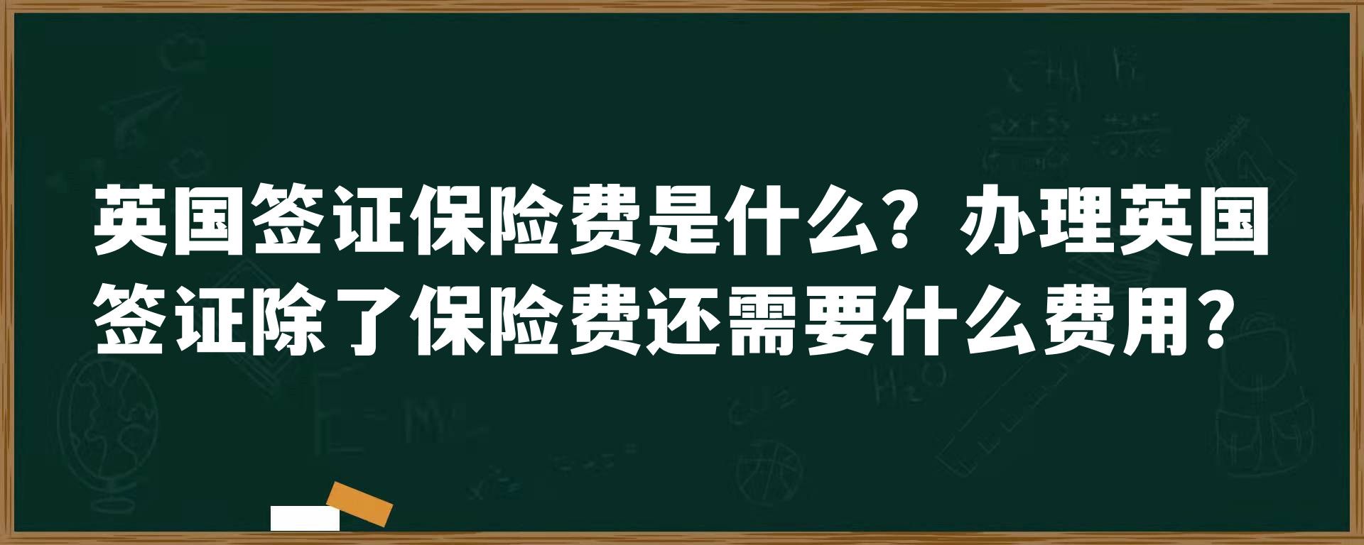 英国签证保险费是什么？办理英国签证除了保险费还需要什么费用？