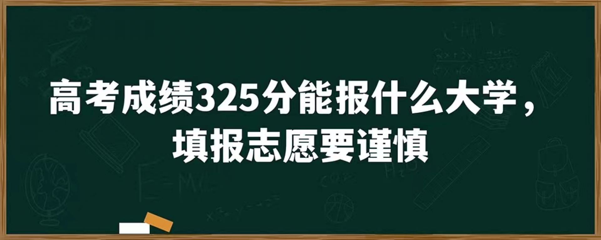 高考成绩325分能报什么大学，填报志愿要谨慎