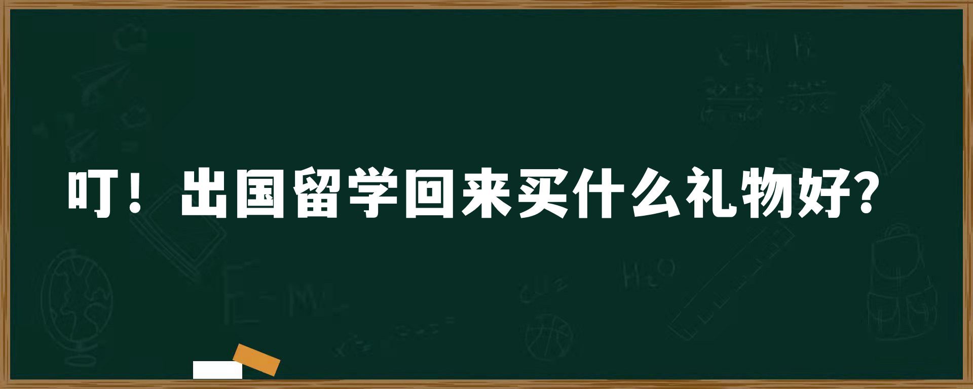 叮！出国留学回来买什么礼物好？