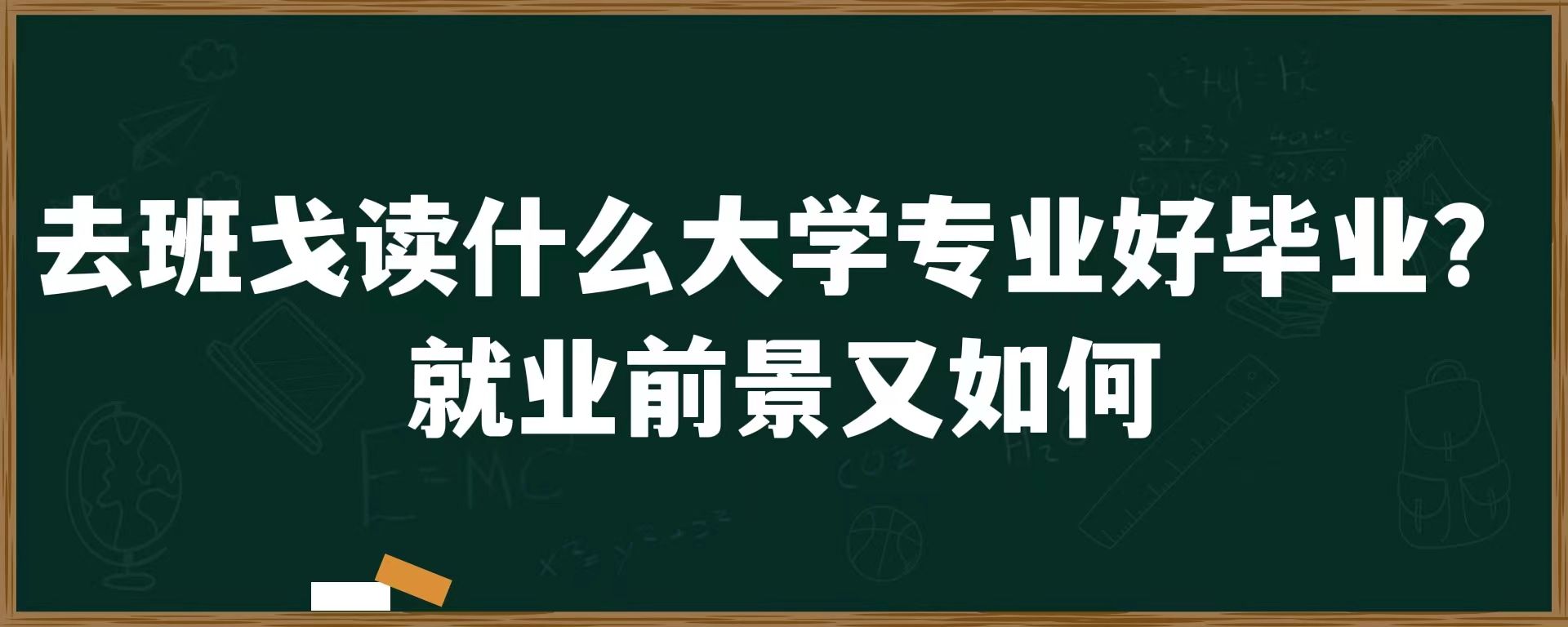 去班戈读什么大学专业好毕业？就业前景又如何