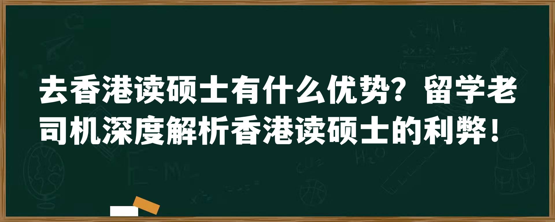 去香港读硕士有什么优势？留学老司机深度解析香港读硕士的利弊！