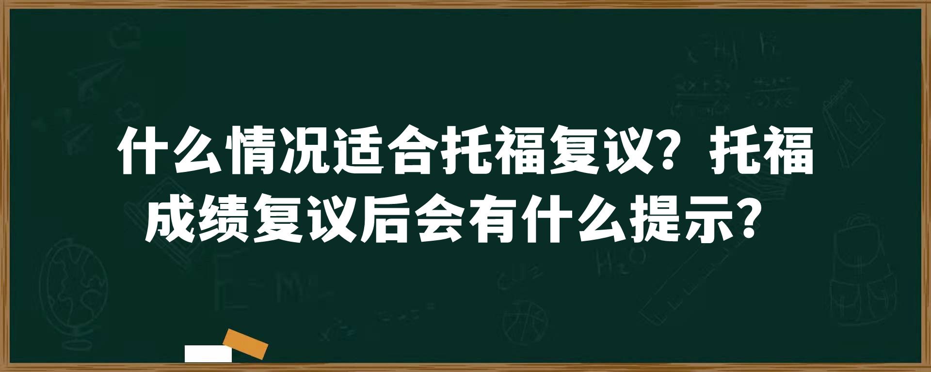 什么情况适合托福复议？托福成绩复议后会有什么提示？