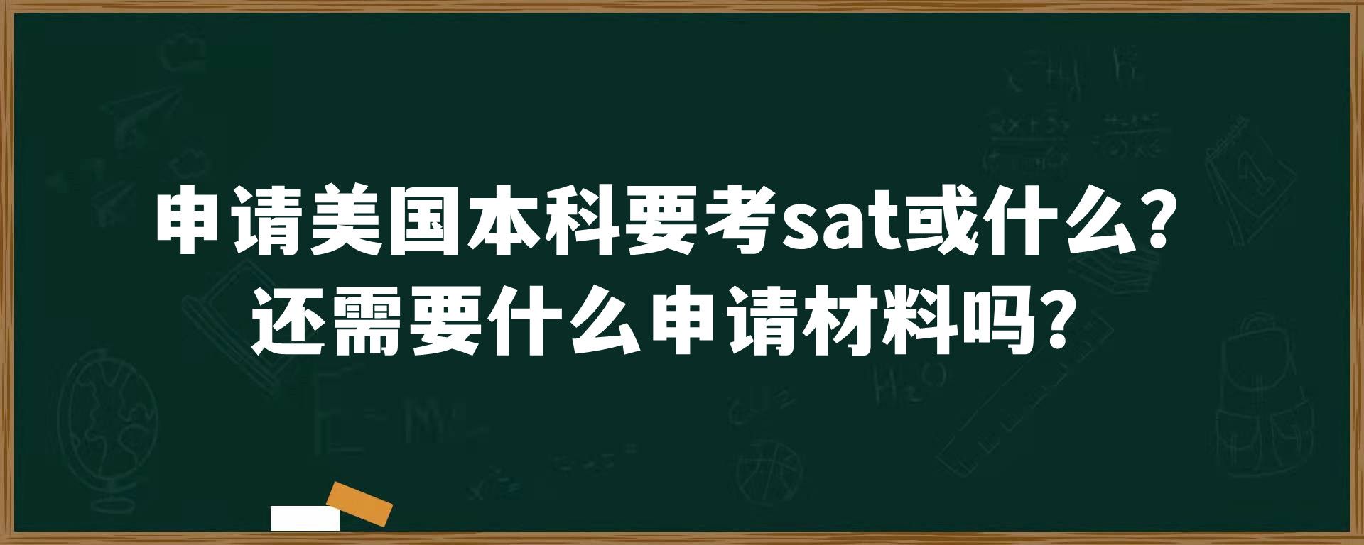 申请美国本科要考sat或什么？还需要什么申请材料吗？