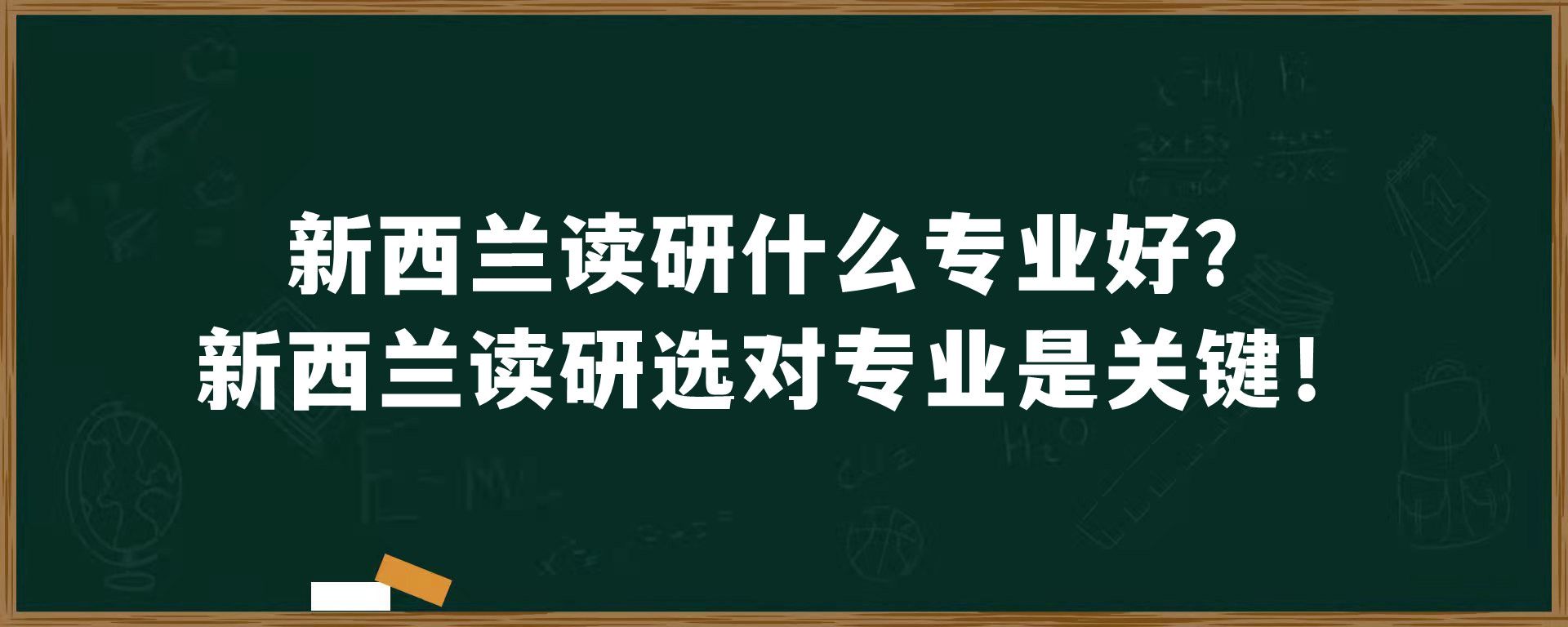 新西兰读研什么专业好？新西兰读研选对专业是关键！