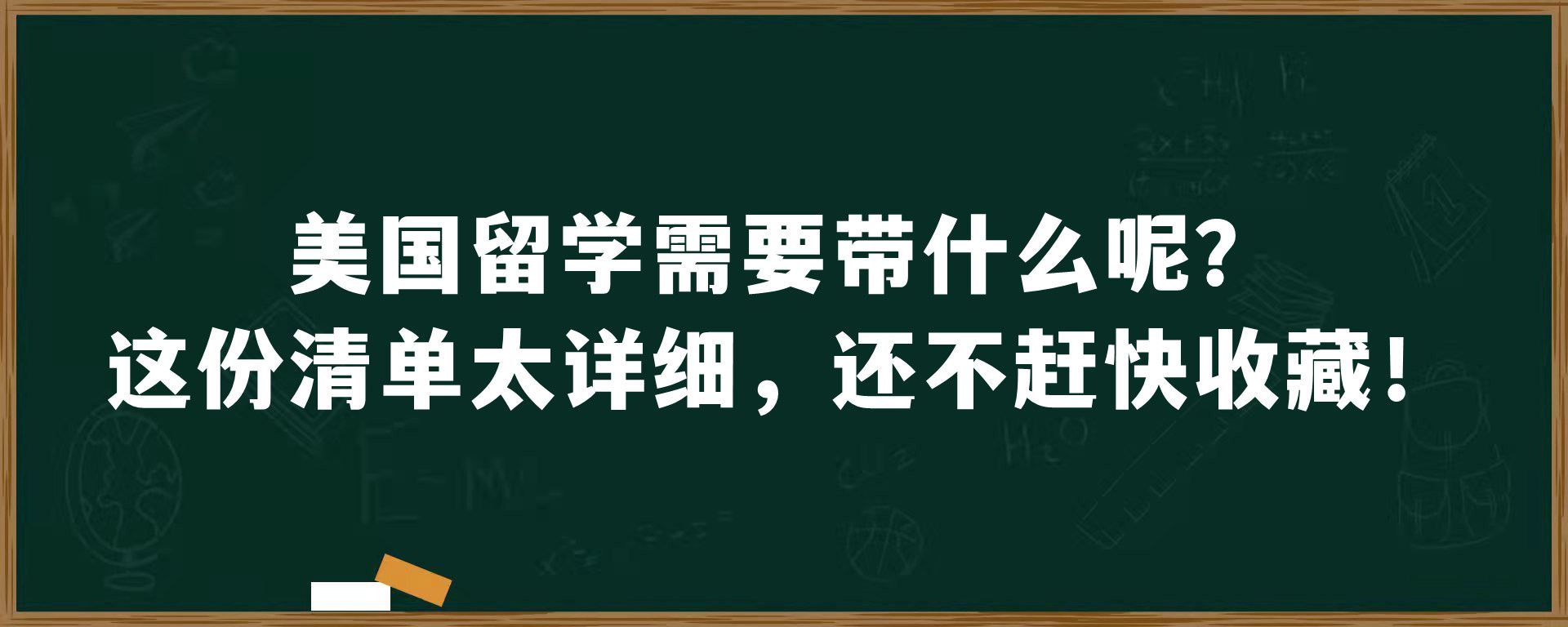 美国留学需要带什么呢？这份清单太详细，还不赶快收藏！