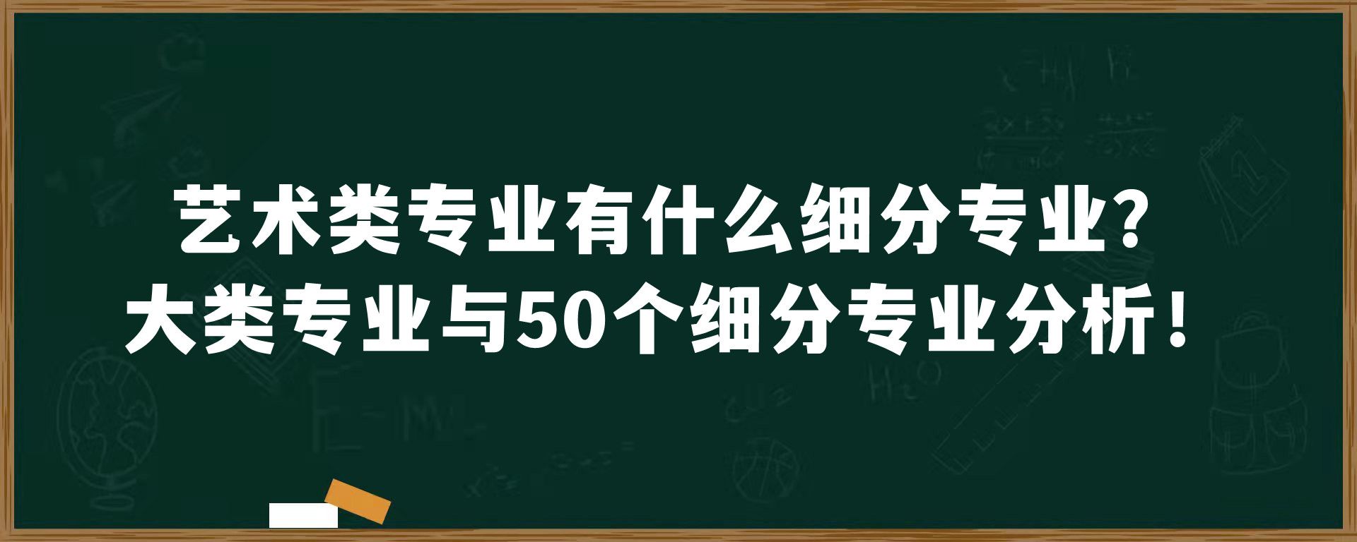 艺术类专业有什么细分专业？大类专业与50个细分专业分析！