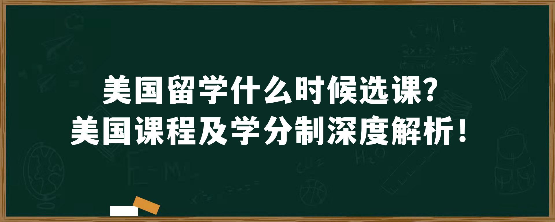 美国留学什么时候选课？美国课程及学分制深度解析！