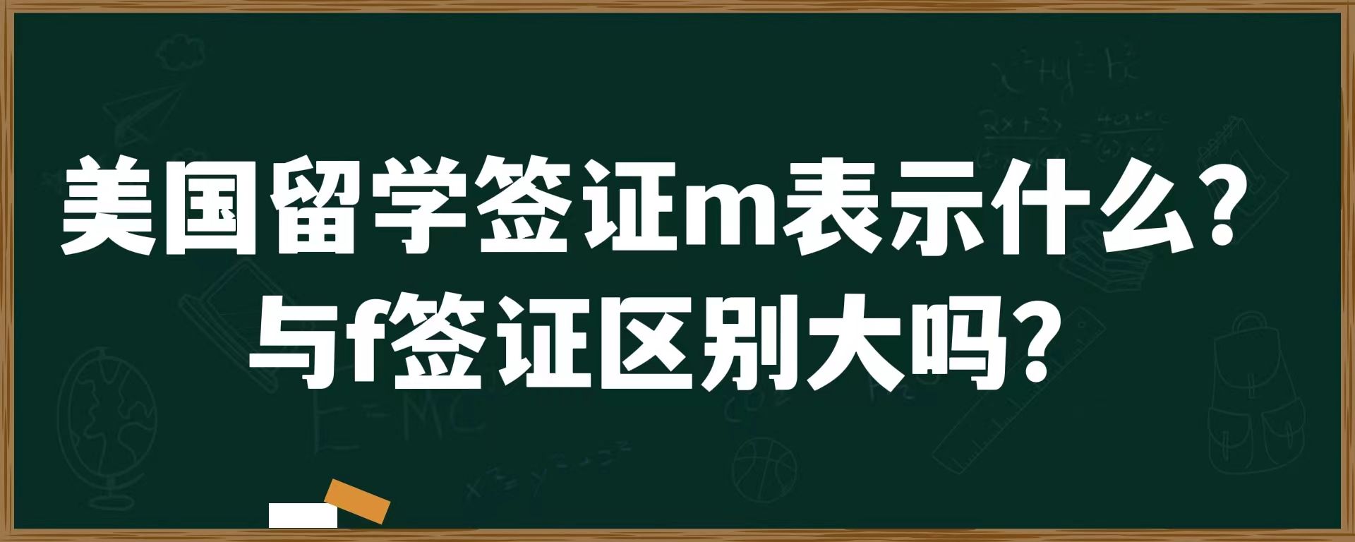 美国留学签证m表示什么？与f签证区别大吗？