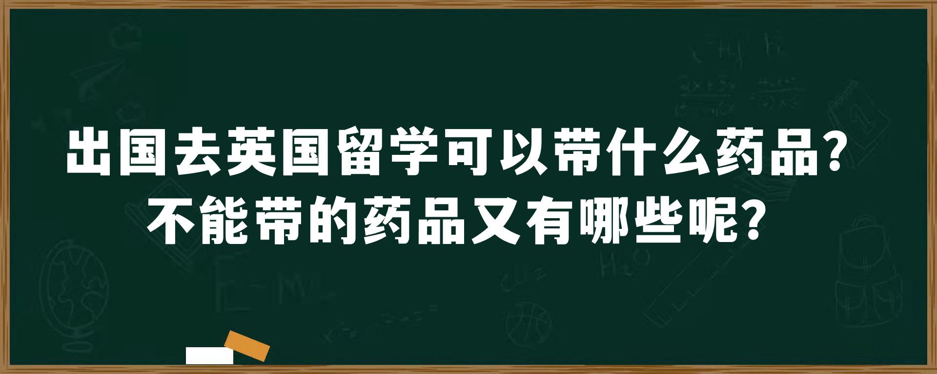 出国去英国留学可以带什么药品？不能带的药品又有哪些呢？