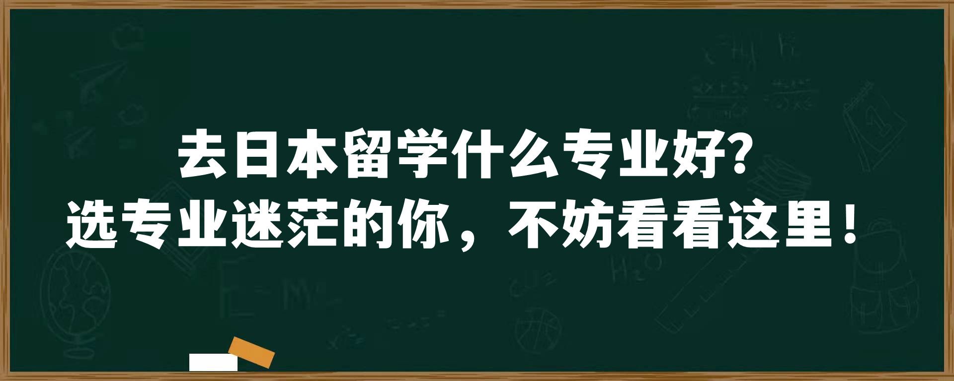 去日本留学什么专业好？选专业迷茫的你，不妨看看这里！