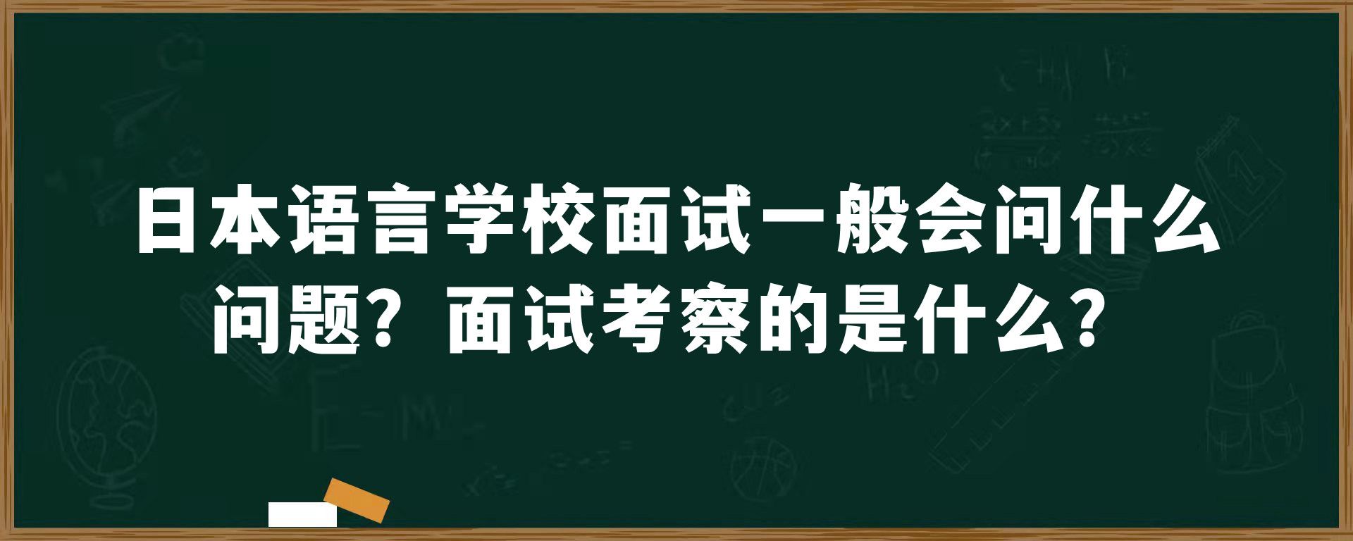 日本语言学校面试一般会问什么问题？面试考察的是什么？